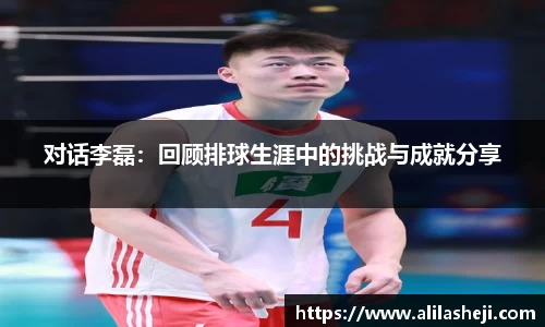 对话李磊：回顾排球生涯中的挑战与成就分享