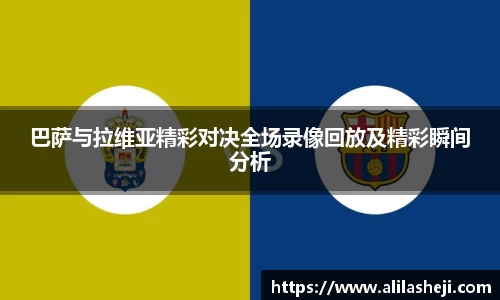 巴萨与拉维亚精彩对决全场录像回放及精彩瞬间分析
